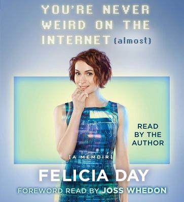 You're Never Weird on the Internet (Almost): A Memoir - Day, Felicia (Read by)