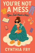 You're Not A Mess (You Just Need A Nap