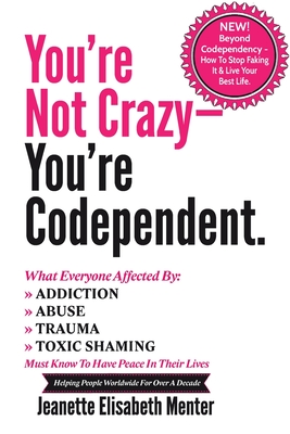 You're Not Crazy - You're Codependent.: What Everyone Affected by Addiction, Abuse, Trauma or Toxic Shaming Must know to have peace in their lives - Menter, Jeanette Elisabeth