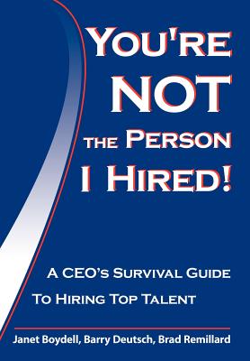 You're Not the Person I Hired!: A CEO's Survival Guide to Hiring Top Talent - Boydell, Janet, and Deutsch, Barry, and Remillard, Brad