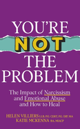 You're Not the Problem - Sunday Times bestseller: The Impact of Narcissism and Emotional Abuse and How to Heal