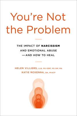You're Not the Problem: The Impact of Narcissism and Emotional Abuse and How to Heal - Villiers, Helen, and McKenna, Katie
