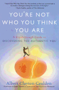 You're Not Who You Think You Are: A Breakthrough Guide to Discovering the Authentic You