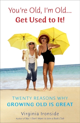 You're Old, I'm Old . . . Get Used to It!: Twenty Reasons Why Growing Old Is Great - Ironside, Virginia