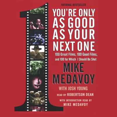 You're Only as Good as Your Next One Lib/E: 100 Great Films, 100 Good Films, and 100 for Which I Should Be Shot - Medavoy, Mike, and Young, Josh (Contributions by), and Dean, Robertson (Read by)