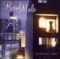 You're Only Lonely - Raul Malo