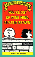 Your'e out of Your Mind Charlie Brown