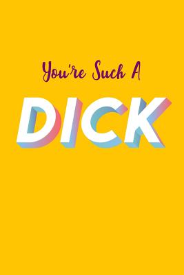 You're Such A Dick: Sarcastic Work Notebook, 6x9 Blank Lined Journal, Funny Swear Word Diary, Unique Composition Book, Co-worker Gag Gift - Journals, Salty Dick