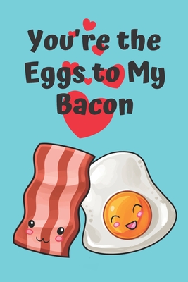 You're The Eggs To My Bacon!: Cute and Funny Blank Lined Journal for Valentine's Day or Any Occasion For Men, Women, Teens and Kids! - A Bee's Life Press