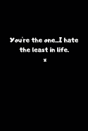 You're the One...I Hate the Least in Life. X: Valentines Notebook, 110 Pages, 6' X 9'