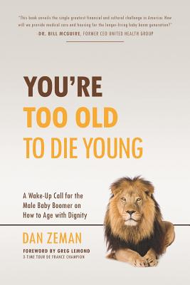 You're Too Old to Die Young: A Wake-Up Call for the Male Baby Boomer on How to Age with Dignity - LeMond, Greg (Foreword by), and Zeman, Dan