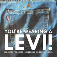 You're Wearing a Levi! Biography for Kids Children's Biography Books