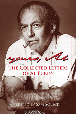Yours, Al: The Collected Letters of Al Purdy - Purdy, Al, and Solecki, Sam (Editor)