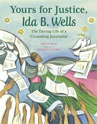 Yours for Justice, Ida B. Wells: The Daring Life of a Crusading Journalist - Dray, Philip