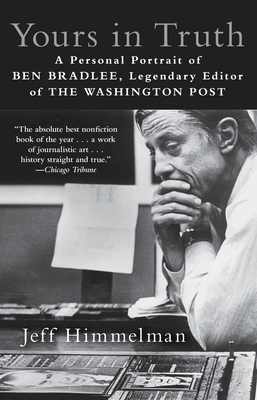 Yours in Truth: A Personal Portrait of Ben Bradlee, Legendary Editor of the Washington Post - Himmelman, Jeff