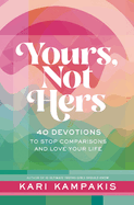 Yours, Not Hers: 40 Devotions to Stop Comparisons and Love Your Life