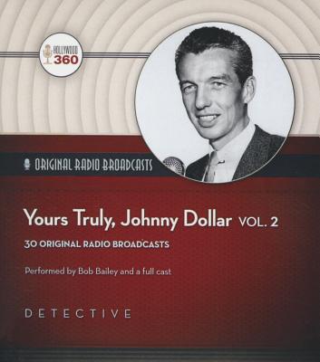 Yours Truly, Johnny Dollar, Vol. 2 - Bailey, Bob (Read by), and Full Cast, A (Read by), and Johnstone, Jack (Producer)