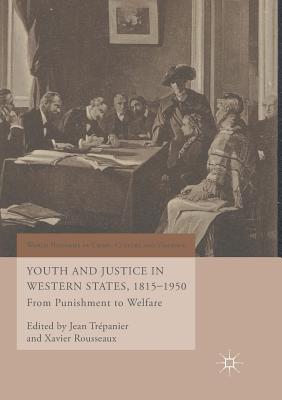 Youth and Justice in Western States, 1815-1950: From Punishment to Welfare - Trpanier, Jean (Editor), and Rousseaux, Xavier (Editor)