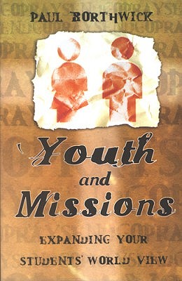 Youth and Missions: Expanding Your Students World View - Borthwick, Paul