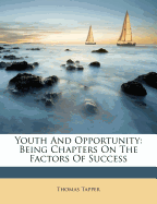 Youth and Opportunity: Being Chapters on the Factors of Success