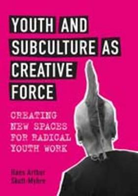 Youth and Subculture as Creative Force: Creating New Spaces for Radical Youth Work - Skott-Myhre, Hans Arthur