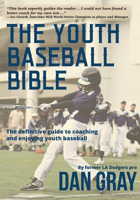 Youth Baseball Bible: The Definitive Guide to Youth Baseball Coaching - Gray, Dan