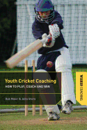 Youth Cricket Coaching: How to Play, Coach and Win