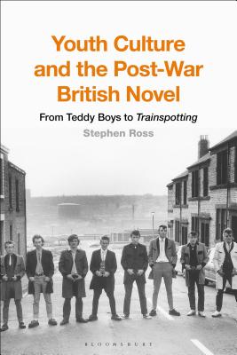Youth Culture and the Post-War British Novel: From Teddy Boys to Trainspotting - Ross, Stephen