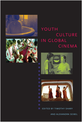 Youth Culture in Global Cinema - Shary, Timothy, Professor (Editor), and Seibel, Alexandra (Editor)