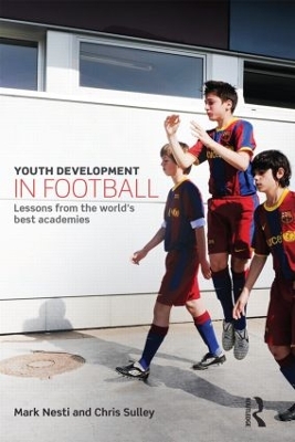 Youth Development in Football: Lessons from the world's best academies - Nesti, Mark, and Sulley, Chris