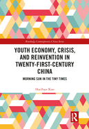 Youth Economy, Crisis, and Reinvention in Twenty-First-Century China: Morning Sun in the Tiny Times