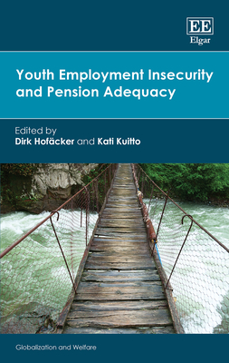 Youth Employment Insecurity and Pension Adequacy - Hofcker, Dirk (Editor), and Kuitto, Kati (Editor)