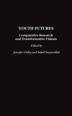 Youth Futures: Comparative Research and Transformative Visions - Gidley, Jennifer, and Inayatullah, Sohail (Editor)