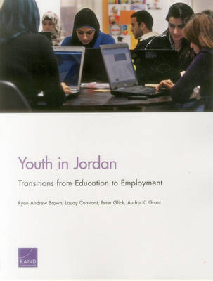 Youth in Jordan: Transitions from Education to Employment - Brown, Ryan Andrew, and Constant, Louay, and Glick, Peter