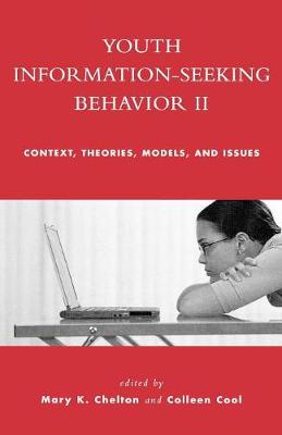 Youth Information Seeking Behavior II: Context, Theories, Models, and Issues - Chelton, Mary K, and Cool, Colleen