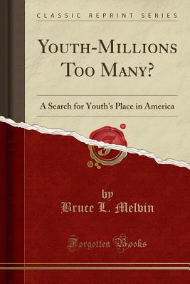 Youth-Millions Too Many?: A Search for Youth's Place in America (Classic Reprint) - Melvin, Bruce L