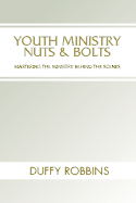 Youth Ministry Nuts and Bolts: Mastering the Ministry Behind the Scenes - Robbins, Duffy, Mr.