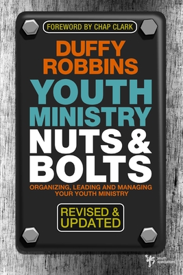 Youth Ministry Nuts & Bolts: Organizing, Leading and Managing Your Youth Ministry - Robbins, Duffy, Mr.