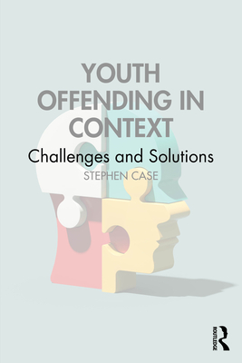 Youth Offending in Context: Challenges and Solutions - Case, Stephen