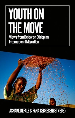 Youth on the Move: Views from Below on Ethiopian International Migration - Kefale, Asnake (Editor), and Gebresenbet, Fana (Editor)