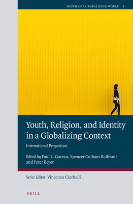 Youth, Religion, and Identity in a Globalizing Context: International Perspectives - L Gareau, Paul, and Culham Bullivant, Spencer, and Beyer, Peter