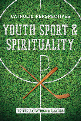 Youth Sport and Spirituality: Catholic Perspectives - Kelly, Patrick (Editor)