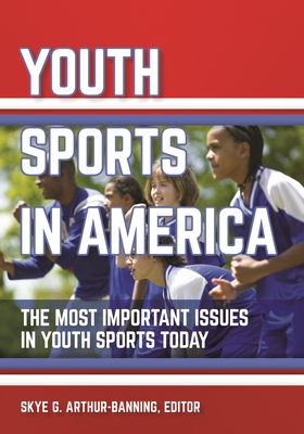 Youth Sports in America: The Most Important Issues in Youth Sports Today - Arthur-Banning, Skye (Editor)