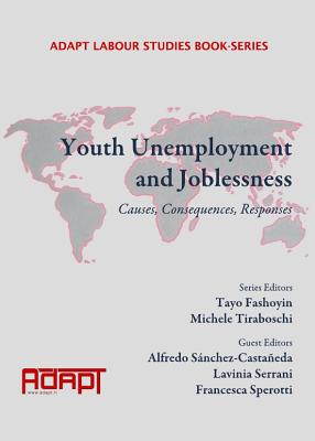 Youth Unemployment and Joblessness: Causes, Consequences, Responses - Snchez-Castaeda Alfredo (Editor), and Sperotti, Francesca (Editor)