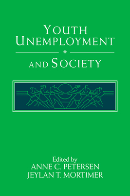 Youth Unemployment and Society - Petersen, Anne C, Ph.D. (Editor), and Mortimer, Jeylan T (Editor)