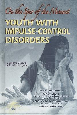 Youth with Impulse-Control Disorders: On the Spur of the Moment - McIntosh, Kenneth, and Livingston, Phyllis
