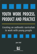 Youth Work Process, Product and Practice: Creating an Authentic Curriculum in Work with Young People