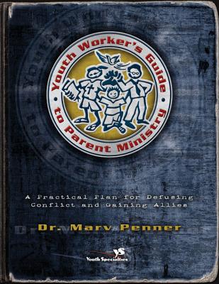 Youth Worker's Guide to Parent Ministry: A Practical Plan for Defusing Conflict and Gaining Allies - Penner, Marv