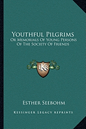 Youthful Pilgrims: Or Memorials Of Young Persons Of The Society Of Friends