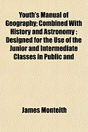 Youth's Manual of Geography: Combined with History and Astronomy: Designed for the Use of the Junior and Intermediate Classes in Public and Private Schools